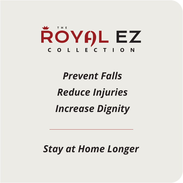 Royal EZ Collection - Prevent Falls, Reduce Injuries, and Increase Dignity...Stay at Home Longer